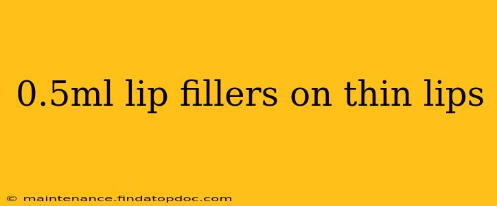 0.5ml lip fillers on thin lips