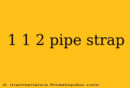 1 1 2 pipe strap