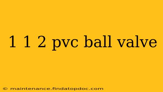 1 1 2 pvc ball valve