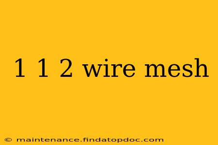 1 1 2 wire mesh