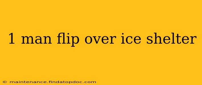 1 man flip over ice shelter