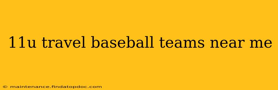 11u travel baseball teams near me