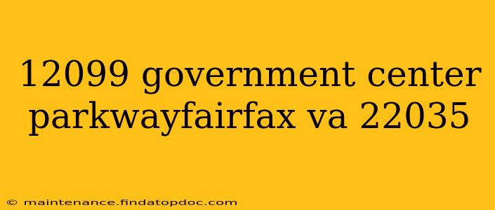 12099 government center parkwayfairfax va 22035