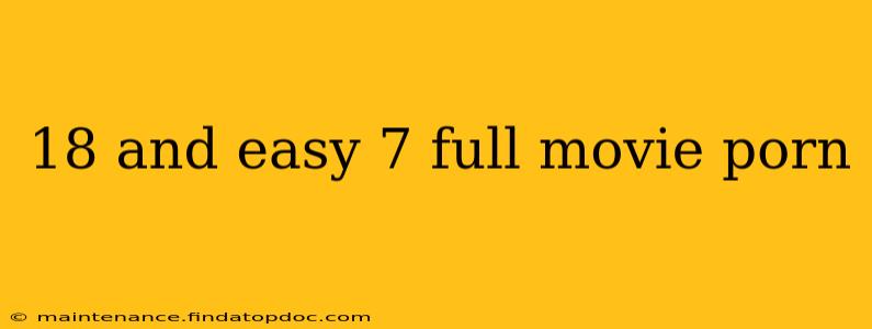 18 and easy 7 full movie porn