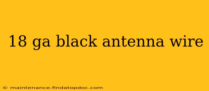 18 ga black antenna wire