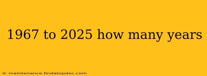 1967 to 2025 how many years