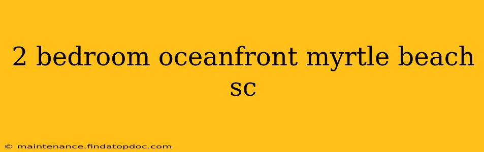 2 bedroom oceanfront myrtle beach sc