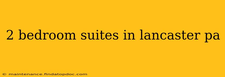 2 bedroom suites in lancaster pa