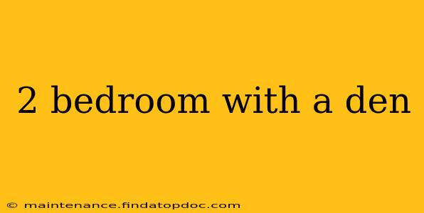 2 bedroom with a den