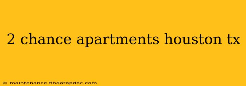 2 chance apartments houston tx