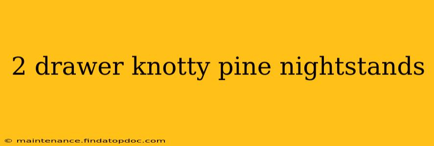 2 drawer knotty pine nightstands
