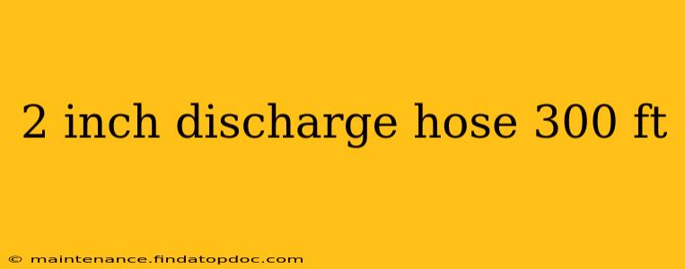 2 inch discharge hose 300 ft