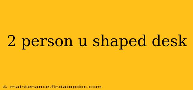 2 person u shaped desk