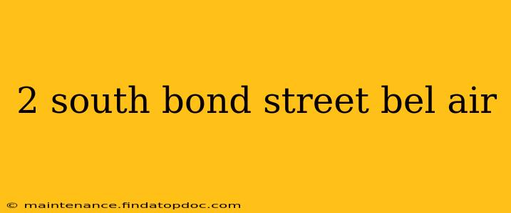 2 south bond street bel air