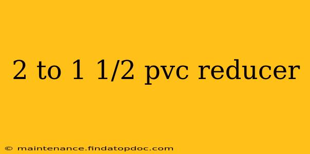2 to 1 1/2 pvc reducer