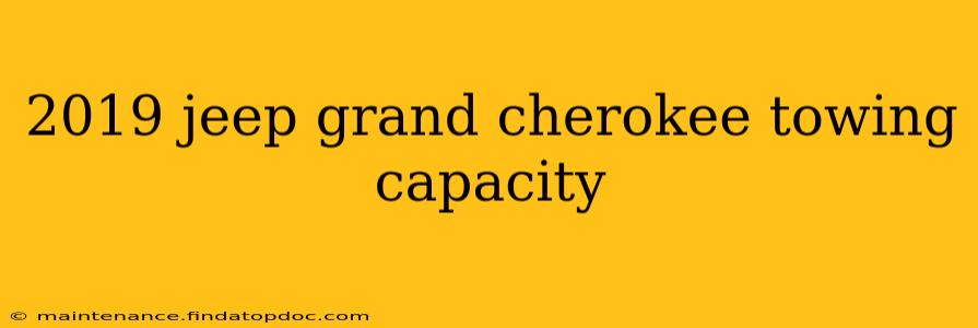 2019 jeep grand cherokee towing capacity