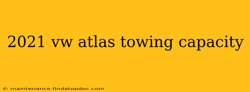 2021 vw atlas towing capacity
