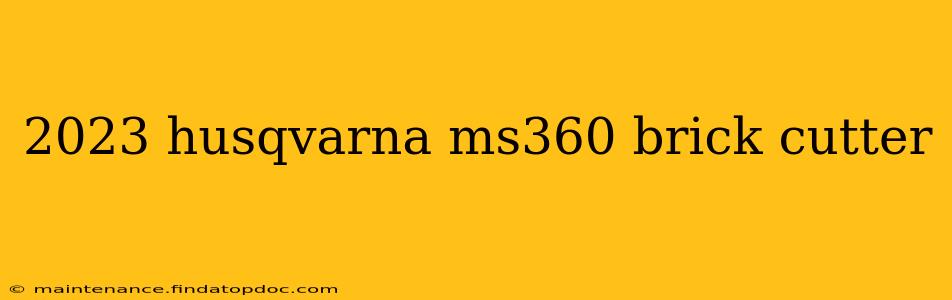 2023 husqvarna ms360 brick cutter