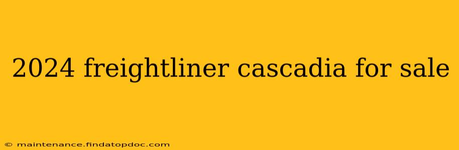 2024 freightliner cascadia for sale