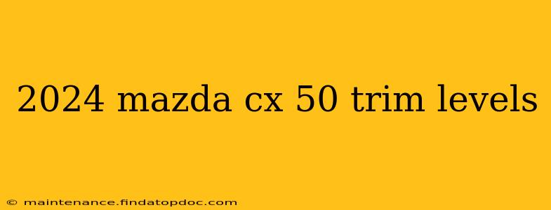 2024 mazda cx 50 trim levels