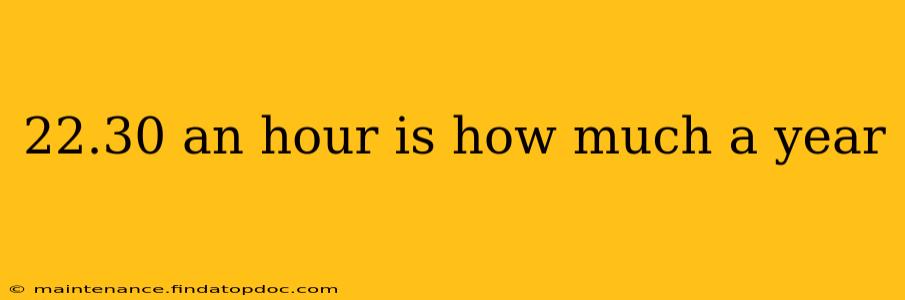 22.30 an hour is how much a year
