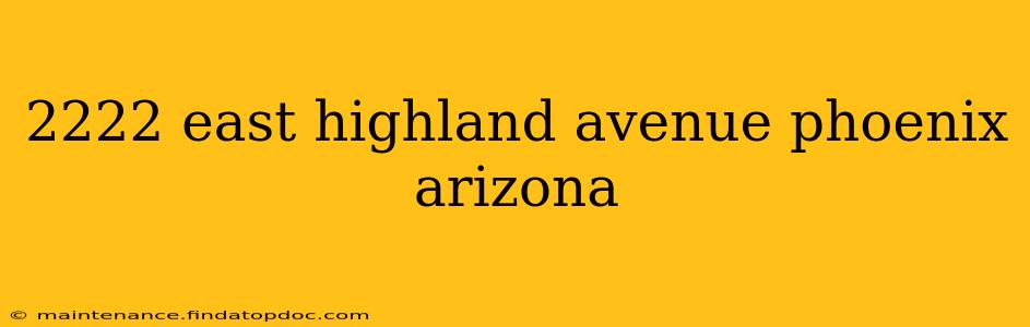 2222 east highland avenue phoenix arizona