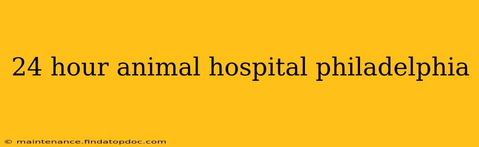 24 hour animal hospital philadelphia
