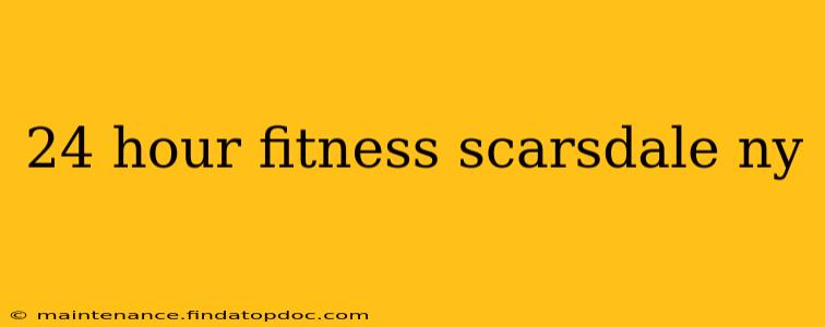 24 hour fitness scarsdale ny