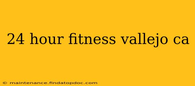 24 hour fitness vallejo ca