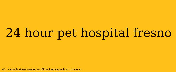 24 hour pet hospital fresno