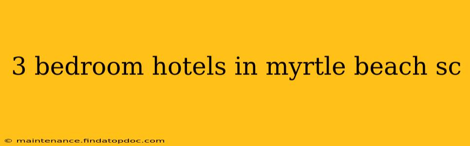 3 bedroom hotels in myrtle beach sc