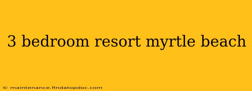 3 bedroom resort myrtle beach