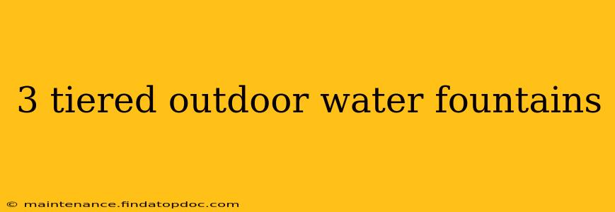 3 tiered outdoor water fountains