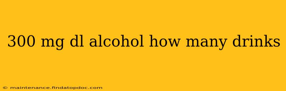 300 mg dl alcohol how many drinks
