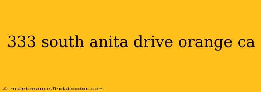333 south anita drive orange ca