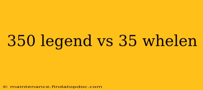 350 legend vs 35 whelen