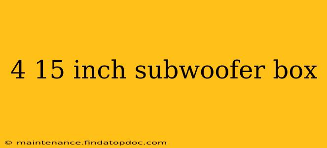 4 15 inch subwoofer box
