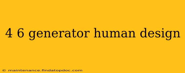 4 6 generator human design