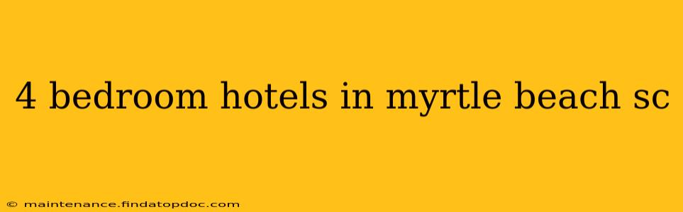 4 bedroom hotels in myrtle beach sc