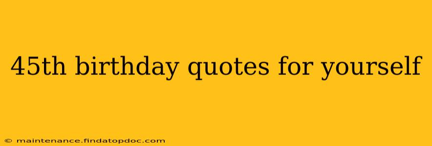 45th birthday quotes for yourself