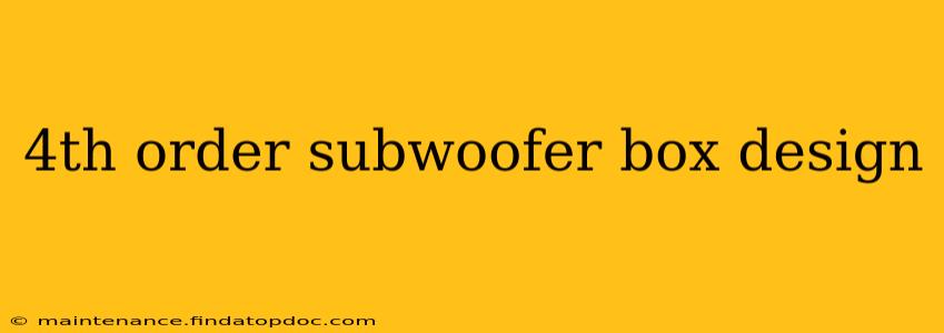4th order subwoofer box design