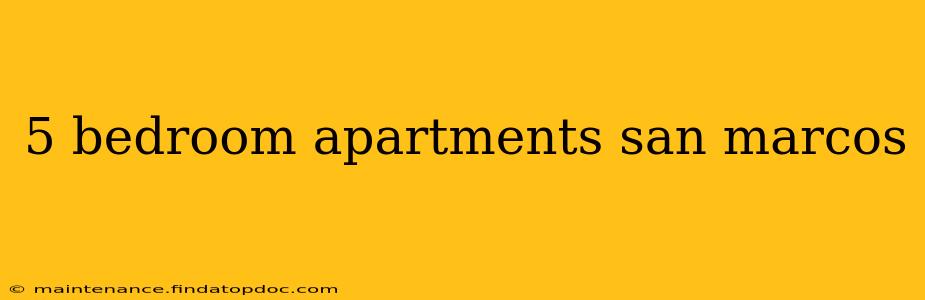 5 bedroom apartments san marcos