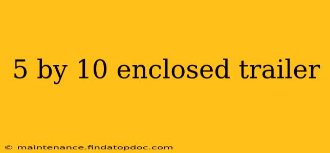 5 by 10 enclosed trailer