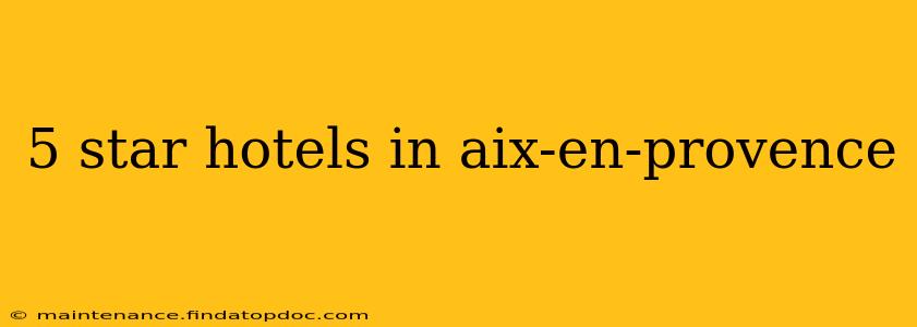 5 star hotels in aix-en-provence