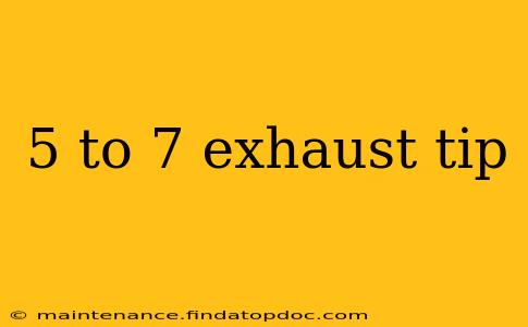 5 to 7 exhaust tip