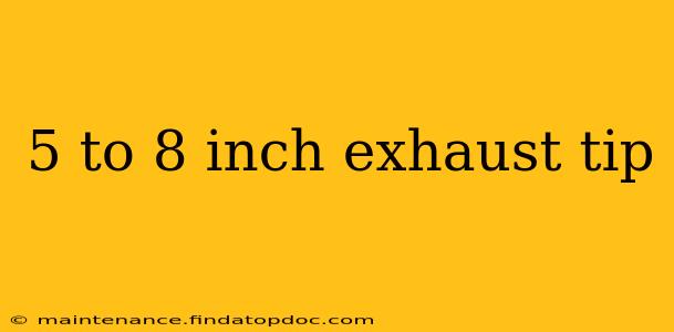 5 to 8 inch exhaust tip