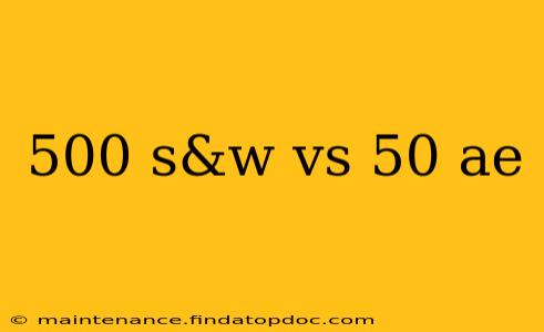500 s&w vs 50 ae