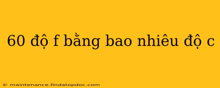 60 độ f bằng bao nhiêu độ c