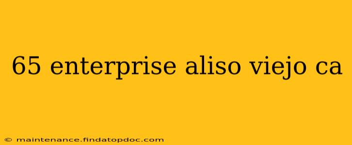 65 enterprise aliso viejo ca