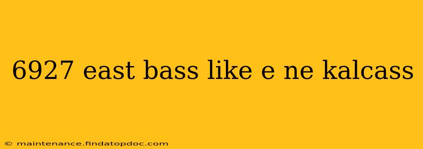 6927 east bass like e ne kalcass